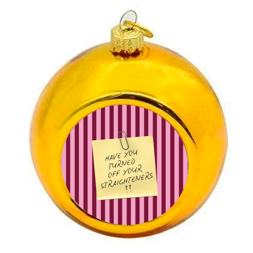 Have you turned off your straighteners? - colourful christmas bauble by Lilly Rose