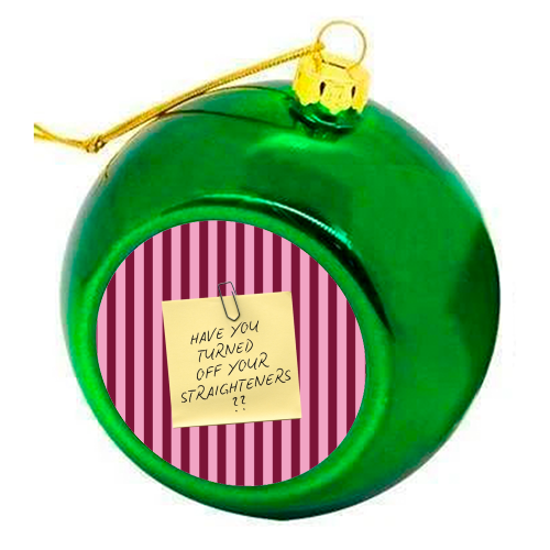 Have you turned off your straighteners? - colourful christmas bauble by Lilly Rose