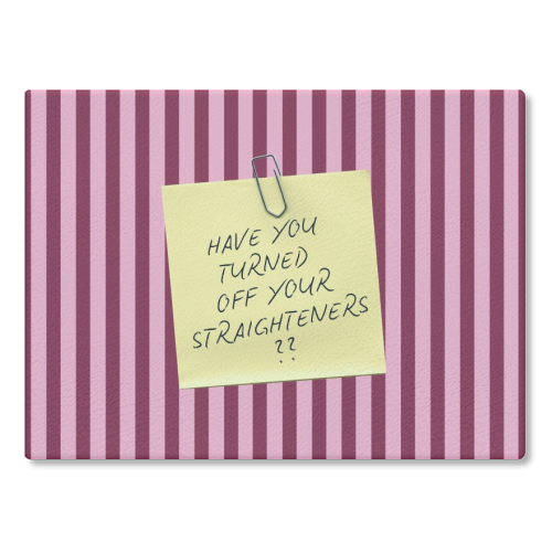 Have you turned off your straighteners? - glass chopping board by Lilly Rose