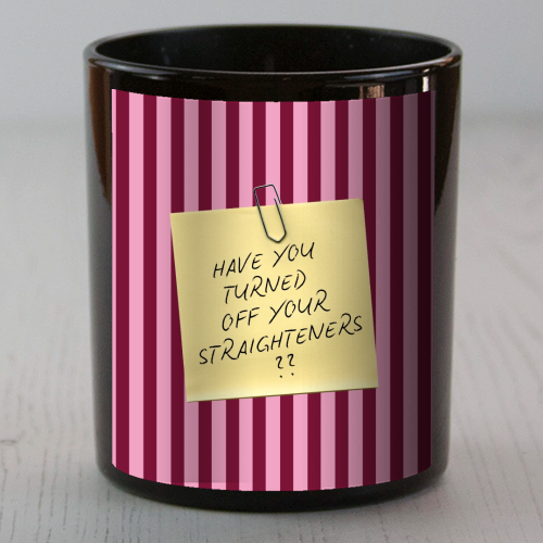 Have you turned off your straighteners? - scented candle by Lilly Rose