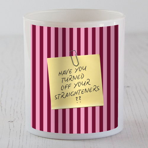 Have you turned off your straighteners? - scented candle by Lilly Rose