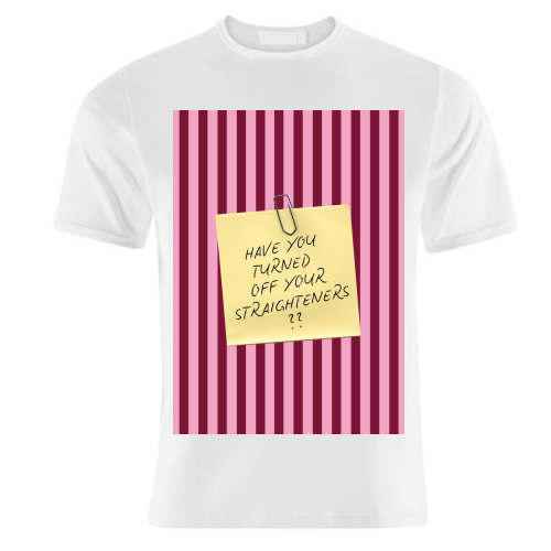 Have you turned off your straighteners? - unique t shirt by Lilly Rose