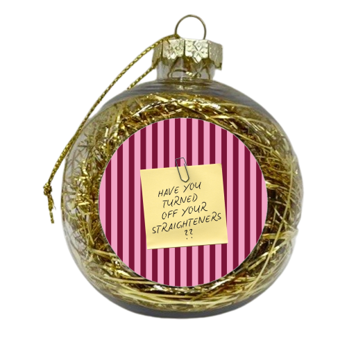 Have you turned off your straighteners? - xmas bauble by Lilly Rose
