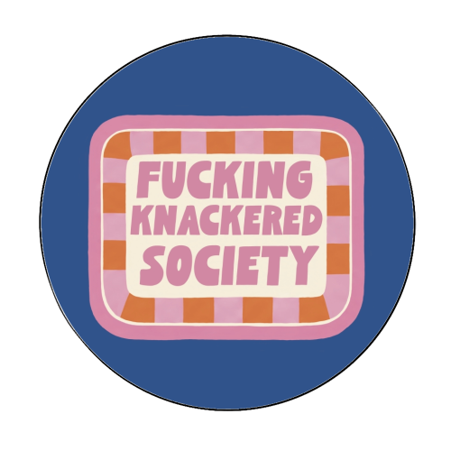 Fucking Knackered Society Badge - Circle Sticker by Giddy Kipper