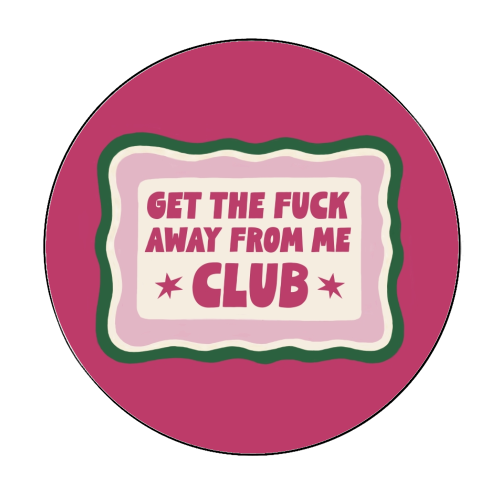Get The Fuck Away Club Badge - Circle Sticker by Giddy Kipper