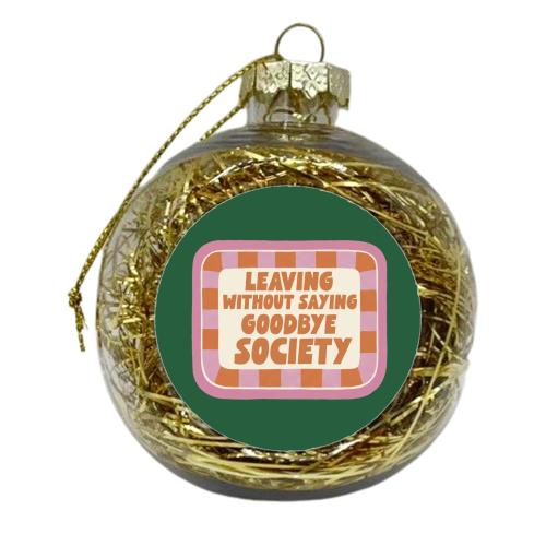 Leaving without saying goodbye society - xmas bauble by Giddy Kipper