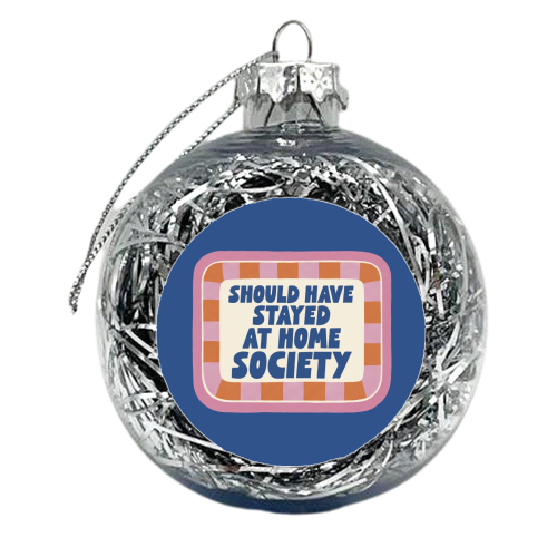Should Have Stayed At Hone Society - xmas bauble by Giddy Kipper