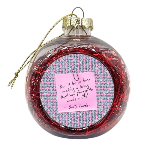 Don't Forget To Make A Life - Dolly Parton - xmas bauble by Lilly Rose