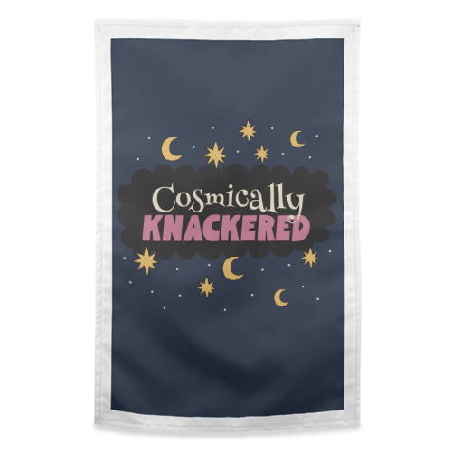 Cosmically Knackered - funny tea towel by Giddy Kipper