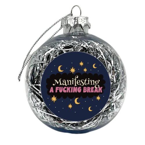 Manifesting A Fucking Break - xmas bauble by Giddy Kipper