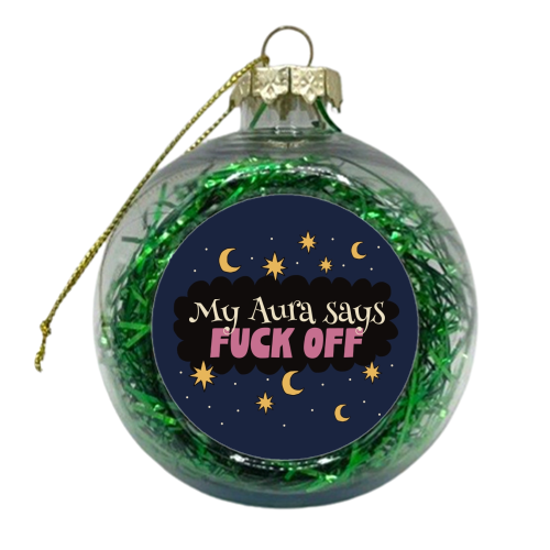 My Aura Says Fuck off - xmas bauble by Giddy Kipper
