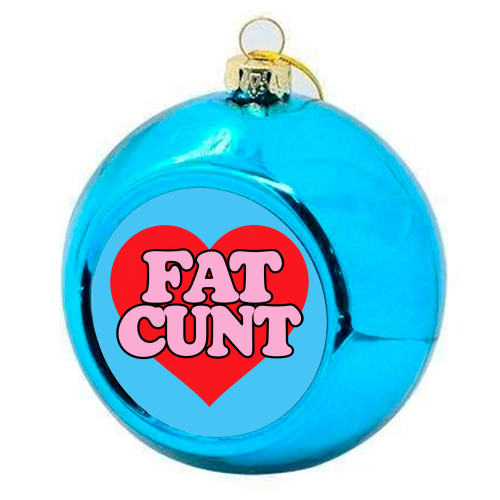 Fat Cunt - colourful christmas bauble by Lilly Rose
