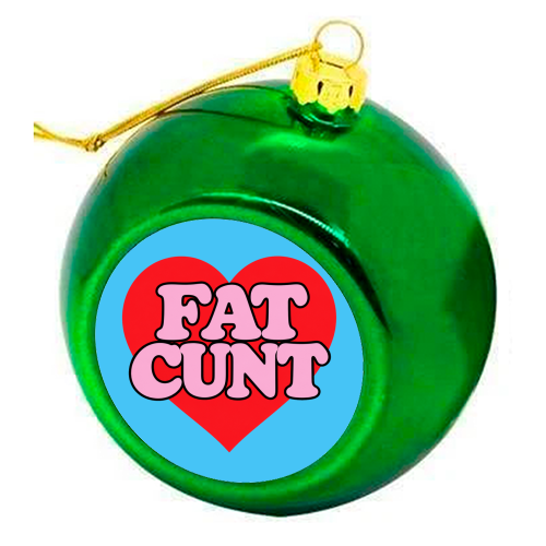 Fat Cunt - colourful christmas bauble by Lilly Rose