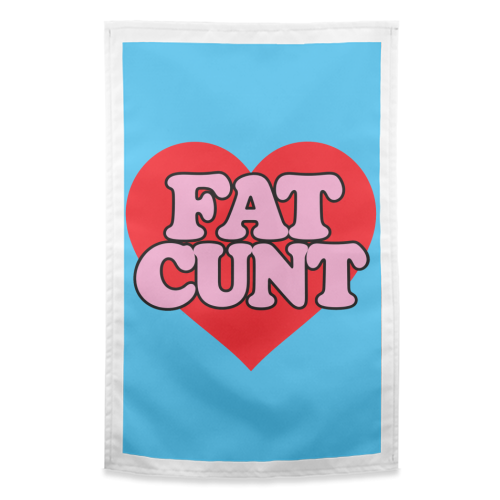Fat Cunt - funny tea towel by Lilly Rose