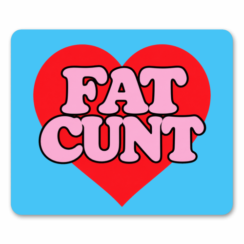 Fat Cunt - mouse mat by Lilly Rose