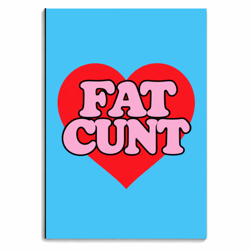Fat Cunt - personalised A4, A5, A6 notebook by Lilly Rose