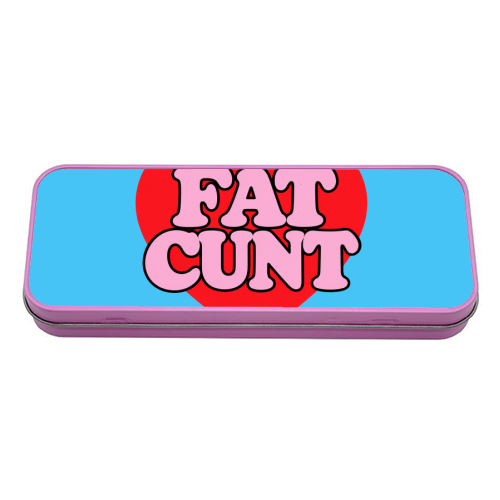 Fat Cunt - tin pencil case by Lilly Rose