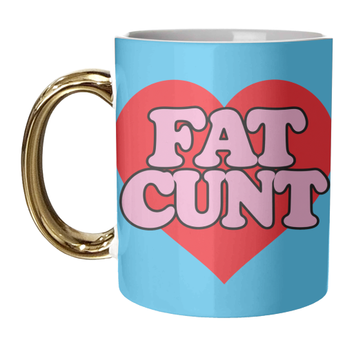 Fat Cunt - unique mug by Lilly Rose