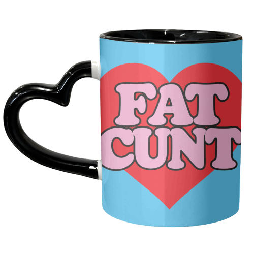 Fat Cunt - unique mug by Lilly Rose