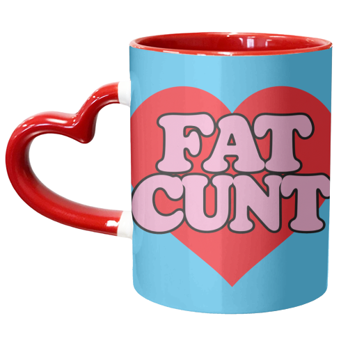 Fat Cunt - unique mug by Lilly Rose