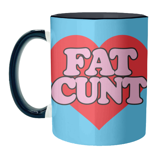 Fat Cunt - unique mug by Lilly Rose