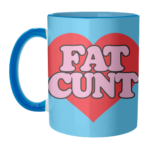 Fat Cunt - unique mug by Lilly Rose