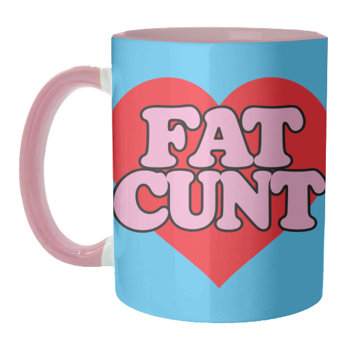 Fat Cunt - unique mug by Lilly Rose
