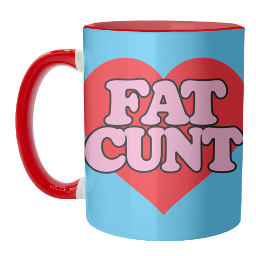 Fat Cunt - unique mug by Lilly Rose