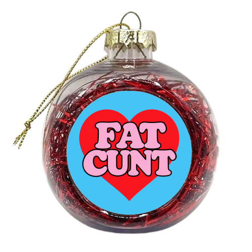 Fat Cunt - xmas bauble by Lilly Rose