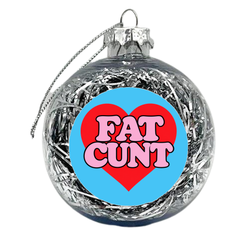 Fat Cunt - xmas bauble by Lilly Rose